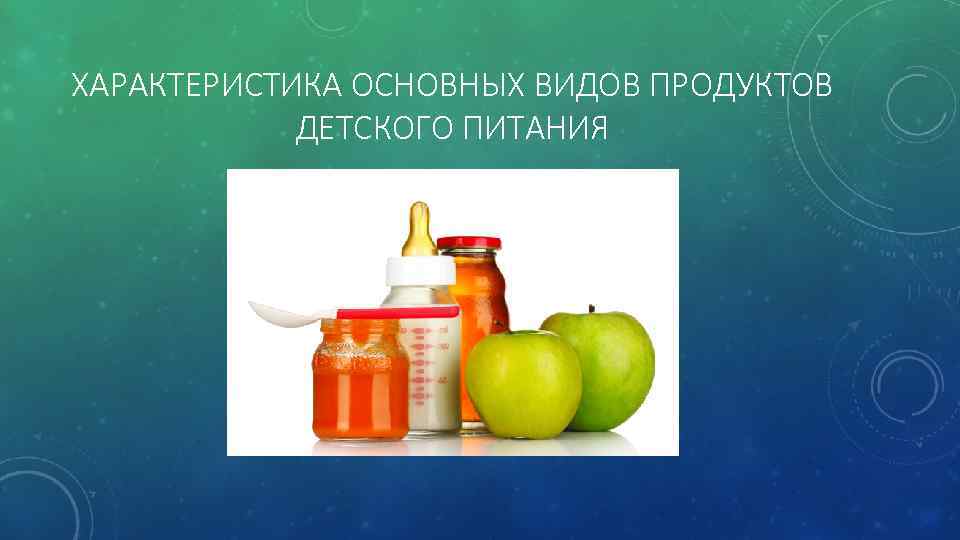 ХАРАКТЕРИСТИКА ОСНОВНЫХ ВИДОВ ПРОДУКТОВ ДЕТСКОГО ПИТАНИЯ 