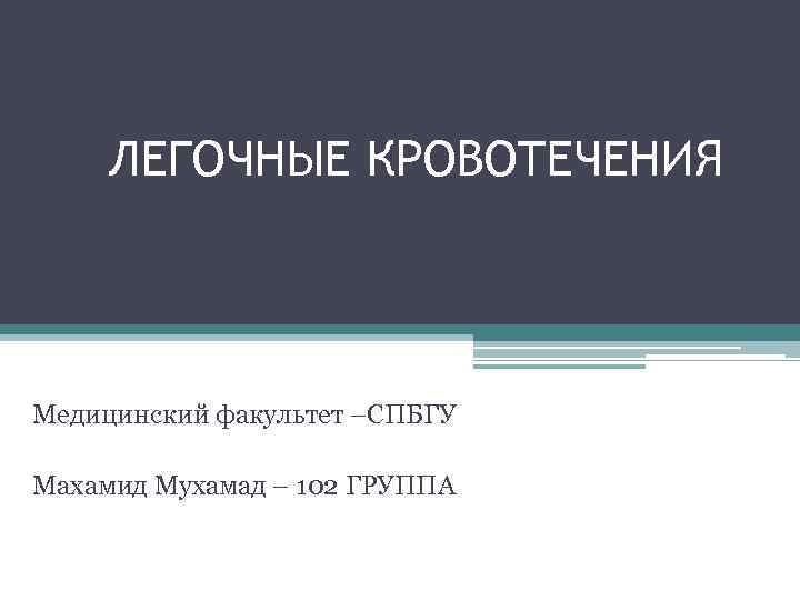 ЛЕГОЧНЫЕ КРОВОТЕЧЕНИЯ Медицинский факультет –СПБГУ Махамид Мухамад – 102 ГРУППА 