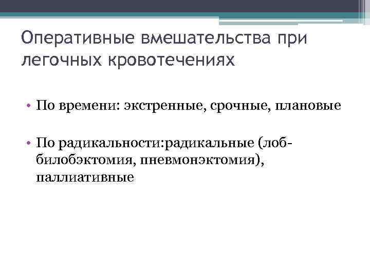 Оперативные вмешательства при легочных кровотечениях • По времени: экстренные, срочные, плановые • По радикальности: