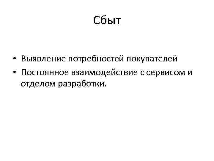 Сбыт • Выявление потребностей покупателей • Постоянное взаимодействие с сервисом и отделом разработки. 