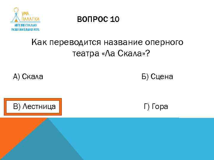 ВОПРОС 10 Как переводится название оперного театра «Ла Скала» ? А) Скала Б) Сцена