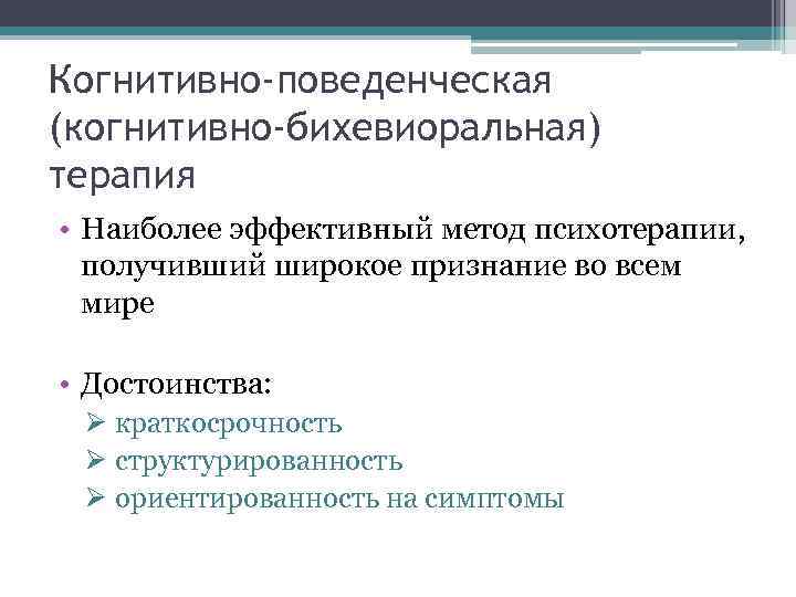 Когнитивно-поведенческая (когнитивно-бихевиоральная) терапия • Наиболее эффективный метод психотерапии, получивший широкое признание во всем мире