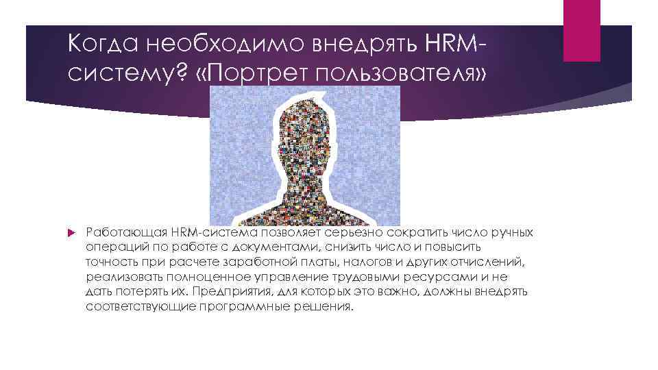 Когда необходимо внедрять HRMсистему? «Портрет пользователя» Работающая HRM-система позволяет серьезно сократить число ручных операций