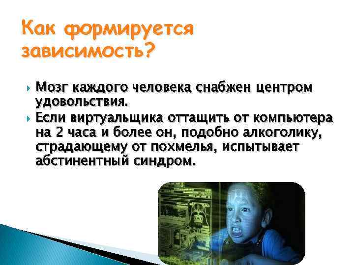 Как формируется зависимость? Мозг каждого человека снабжен центром удовольствия. Если виртуальщика оттащить от компьютера