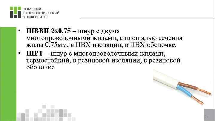  • ШВВП 2 х0, 75 – шнур с двумя многопроволочными жилами, с площадью