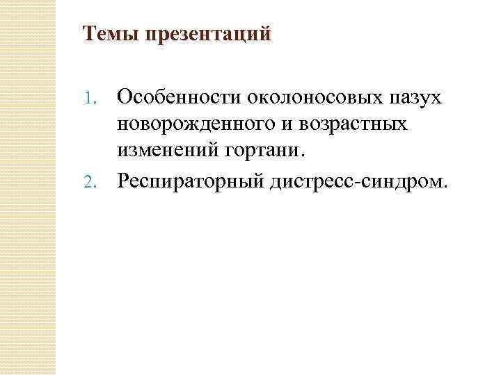 Темы презентаций Особенности околоносовых пазух новорожденного и возрастных изменений гортани. 2. Респираторный дистресс-синдром. 1.