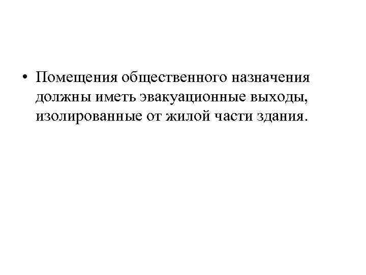  • Помещения общественного назначения должны иметь эвакуационные выходы, изолированные от жилой части здания.