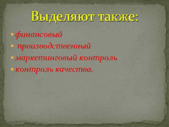 Выделяют также: финансовый производственный маркетинговый контроль качества. 