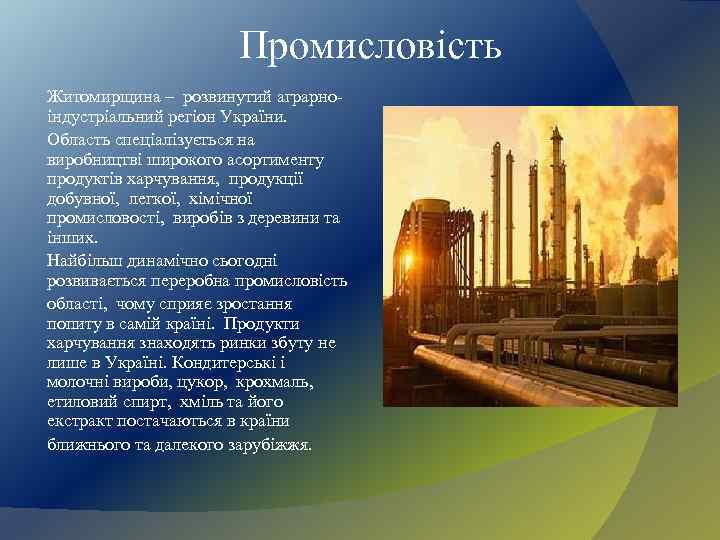 Промисловість Житомирщина – розвинутий аграрноіндустріальний регіон України. Область спеціалізується на виробництві широкого асортименту продуктів