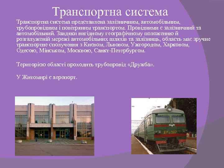 Транспортна система представлена залізничним, автомобільним, трубопровідним і повітряним транспортом. Провідними є залізничний та автомобільний.