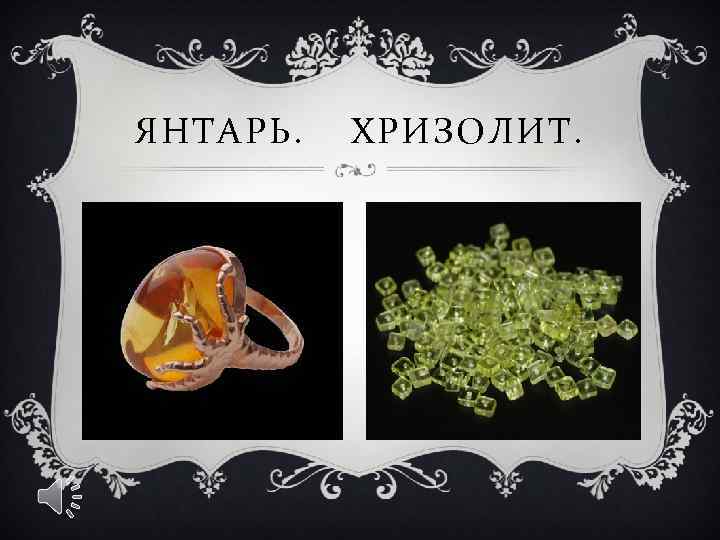 ЯНТАРЬ. ХРИЗОЛИТ. 