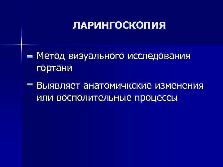 ЛАРИНГОСКОПИЯ Метод визуального исследования гортани Выявляет анатомичкские изменения или восполительные процессы 