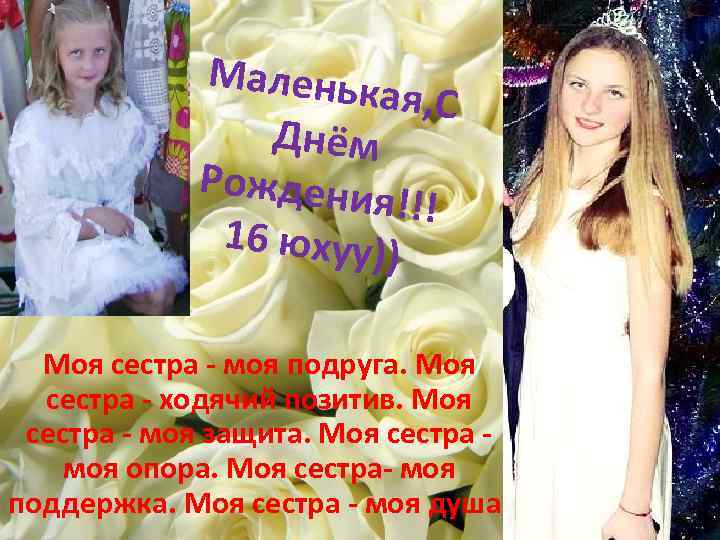 Маленьк ая, С Днём Рождени я!!! 16 юхуу)) Моя сестра - моя подруга. Моя