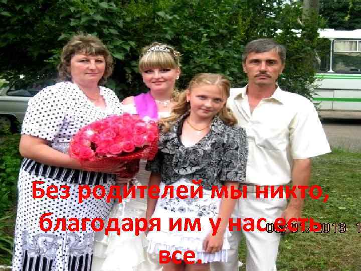 Без родителей мы никто, благодаря им у нас есть все. 