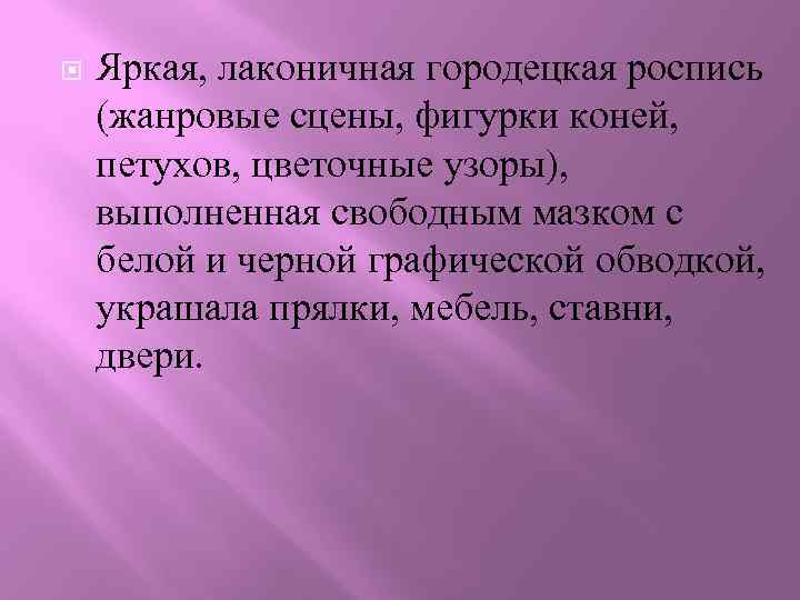  Яркая, лаконичная городецкая роспись (жанровые сцены, фигурки коней, петухов, цветочные узоры), выполненная свободным