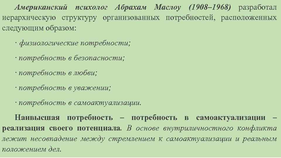 Американский психолог Абрахам Маслоу (1908– 1968) разработал иерархическую структуру организованных потребностей, расположенных следующим образом: