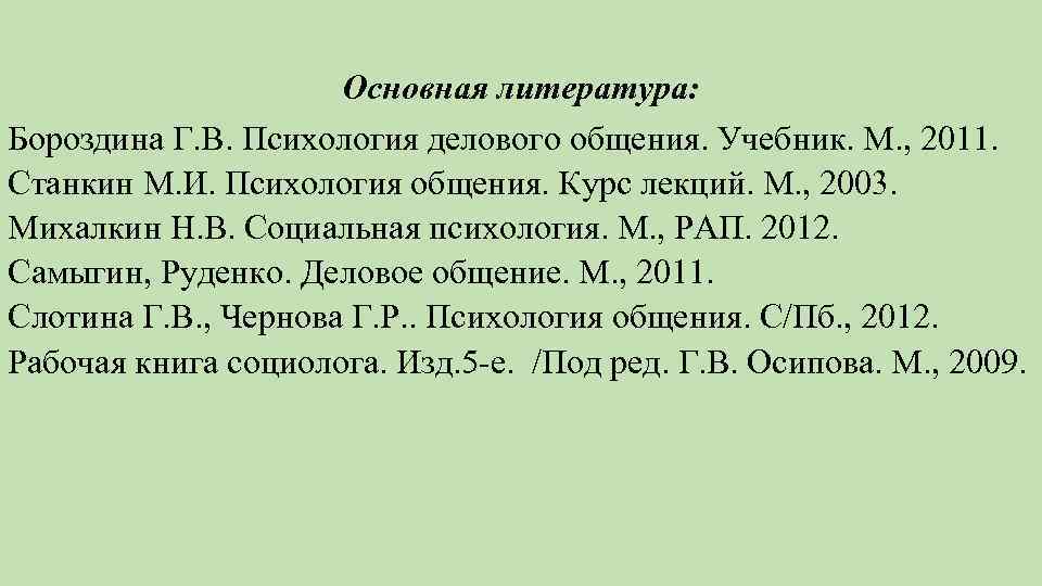 Основная литература: Бороздина Г. В. Психология делового общения. Учебник. М. , 2011. Станкин М.