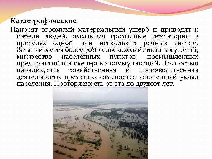 Катастрофические Наносят огромный материальный ущерб и приводят к гибели людей, охватывая громадные территории в