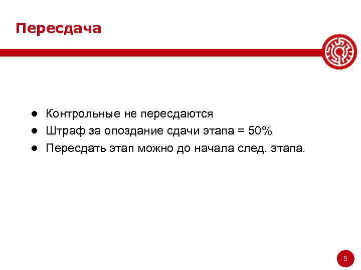 Пересдача ● Контрольные не пересдаются ● Штраф за опоздание сдачи этапа = 50% ●