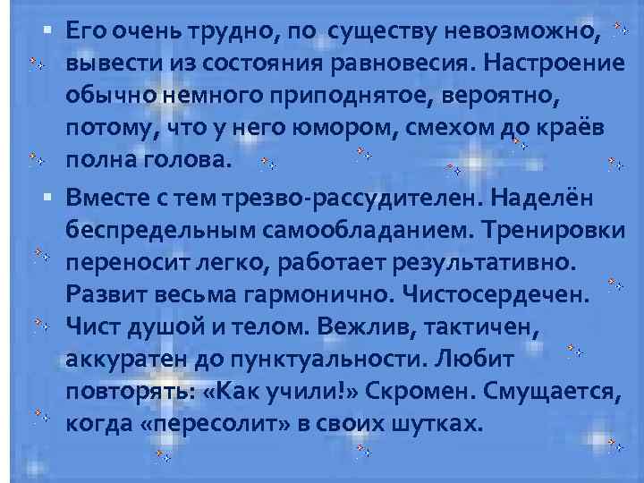  Его очень трудно, по существу невозможно, вывести из состояния равновесия. Настроение обычно немного