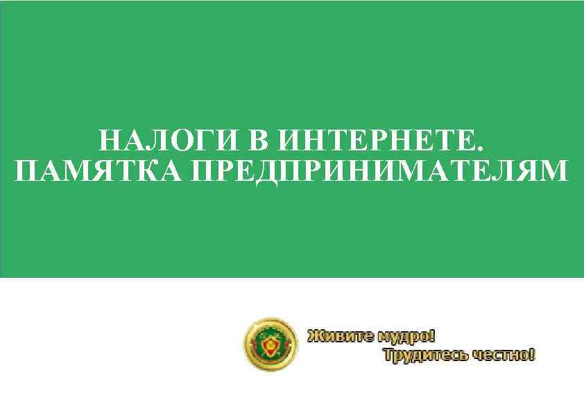 НАЛОГИ В ИНТЕРНЕТЕ. ПАМЯТКА ПРЕДПРИНИМАТЕЛЯМ 