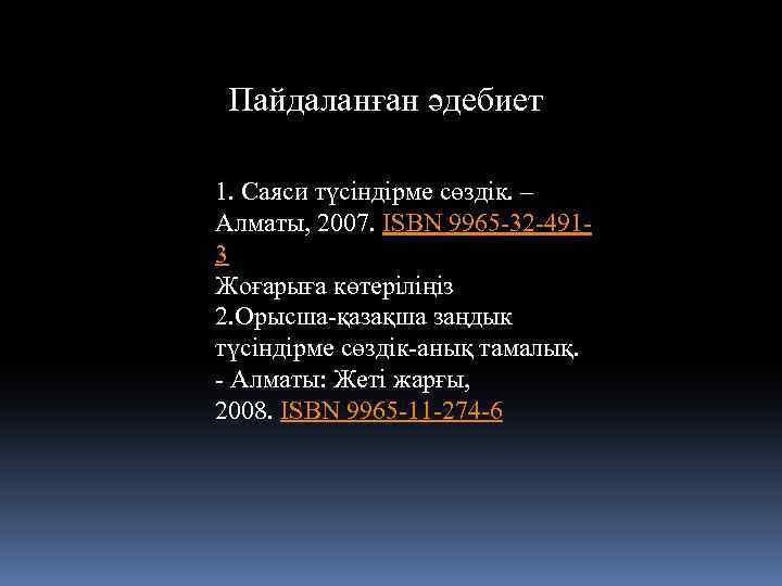 Пайдаланған әдебиет 1. Саяси түсіндірме сөздік. – Алматы, 2007. ISBN 9965 -32 -4913 Жоғарыға