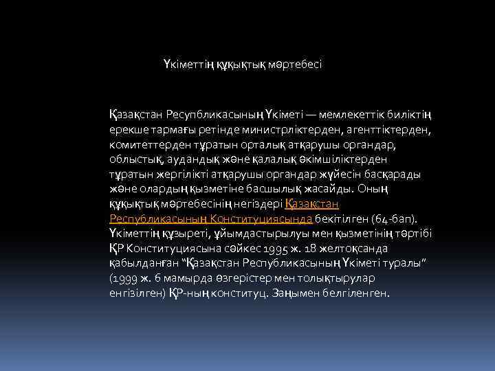 Үкіметтің құқықтық мәртебесі Қазақстан Ресупбликасының Үкіметі — мемлекеттік билiктiң ерекше тармағы ретiнде министрлiктерден, агенттiктерден,