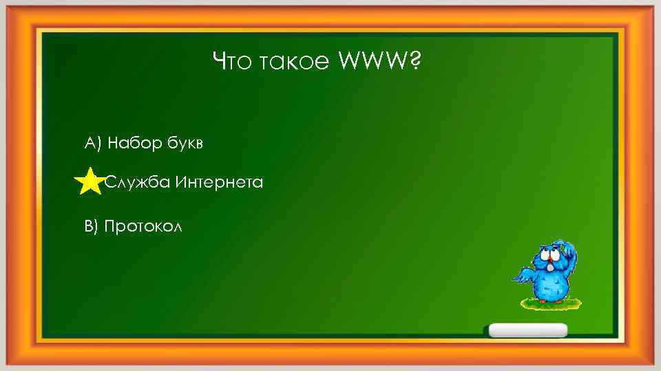 Что такое WWW? А) Набор букв Б) Служба Интернета В) Протокол 