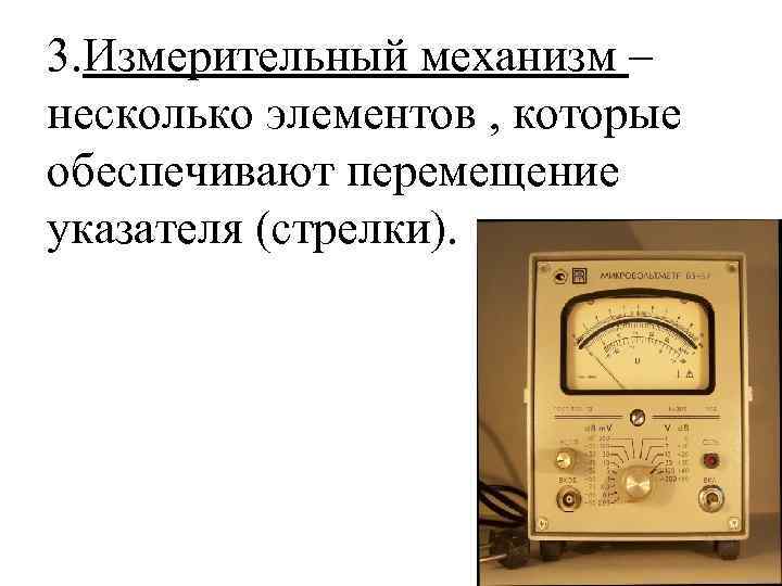 3. Измерительный механизм – несколько элементов , которые обеспечивают перемещение указателя (стрелки). 