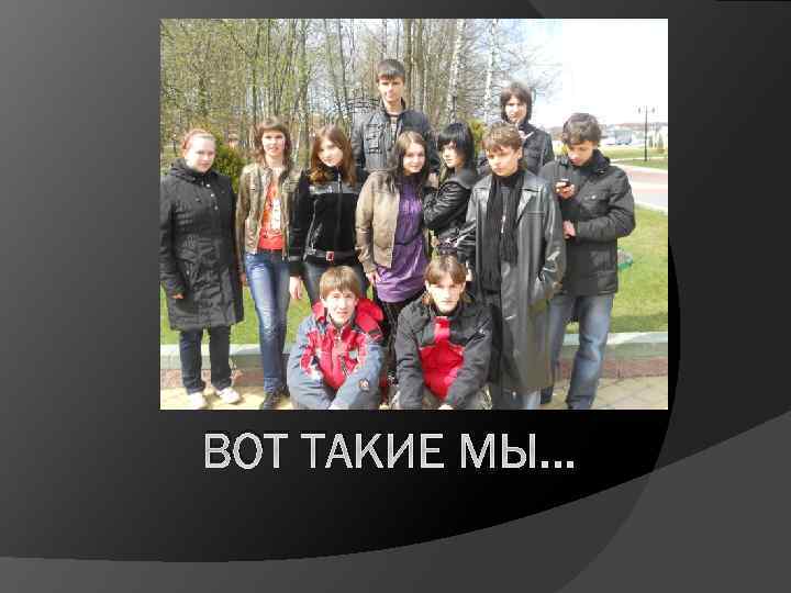 ВОТ ТАКИЕ МЫ… 