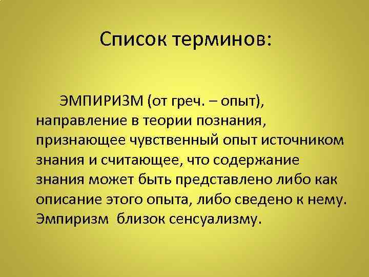 Список терминов: ЭМПИРИЗМ (от греч. – опыт), направление в теории познания, признающее чувственный опыт