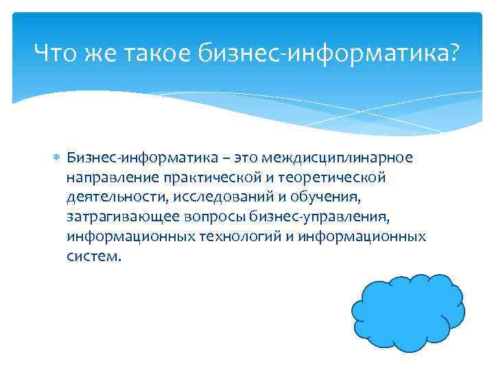 Что же такое бизнес-информатика? Бизнес-информатика – это междисциплинарное направление практической и теоретической деятельности, исследований