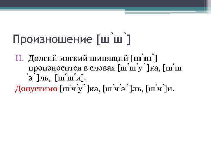 Произношение [ш ш ] II. Долгий мягкий шипящий [ш ш ] произносится в словах