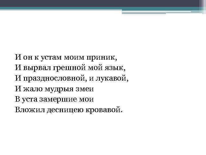 И он к устам моим приник, И вырвал грешной мой язык, И празднословной, и