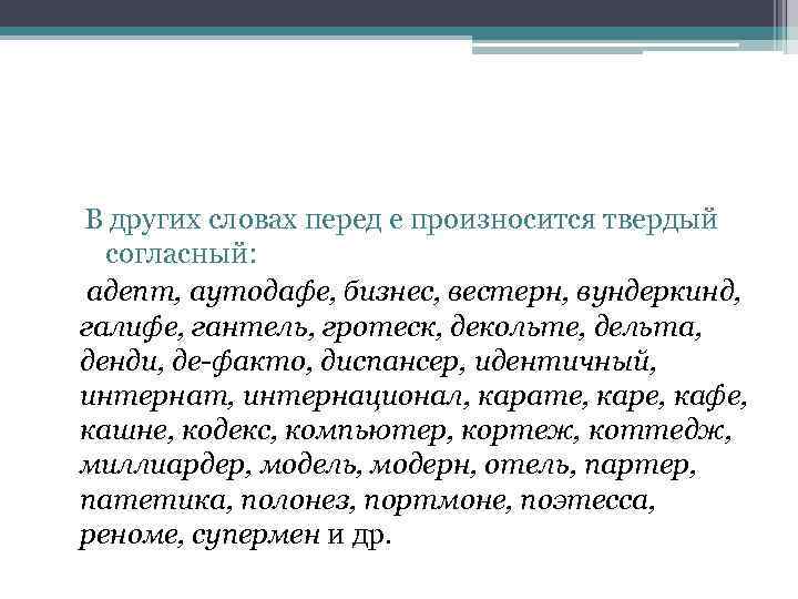 В других словах перед е произносится твердый согласный: адепт, аутодафе, бизнес, вестерн, вундеркинд, галифе,