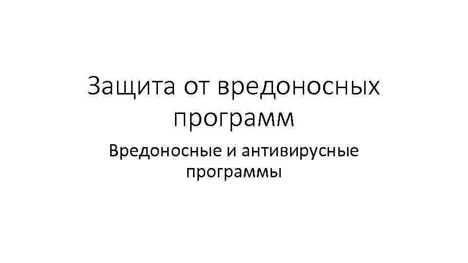 Защита от вредоносных программ Вредоносные и антивирусные программы 