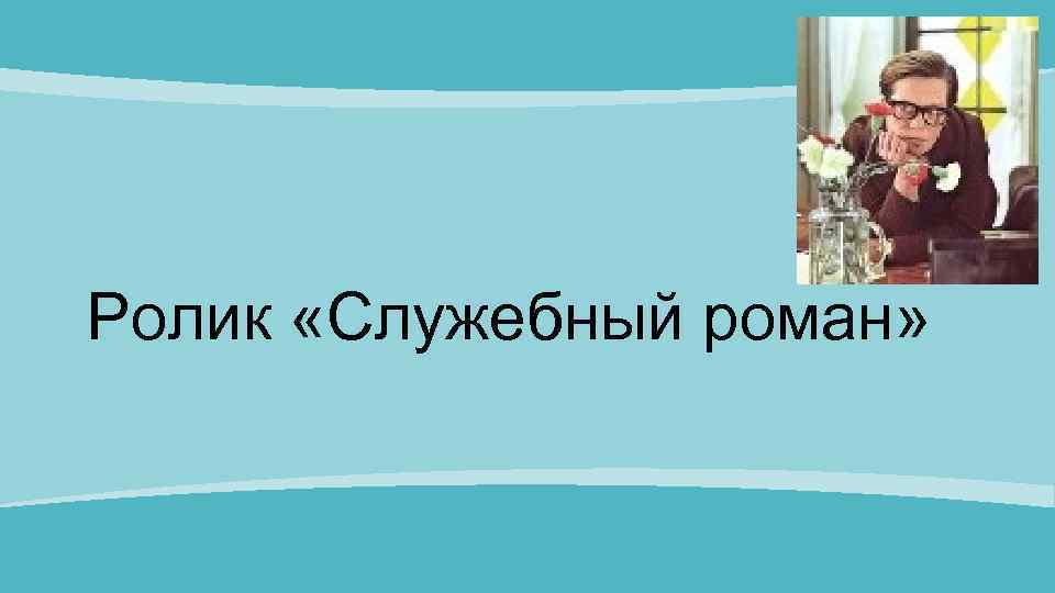 Ролик «Служебный роман» 