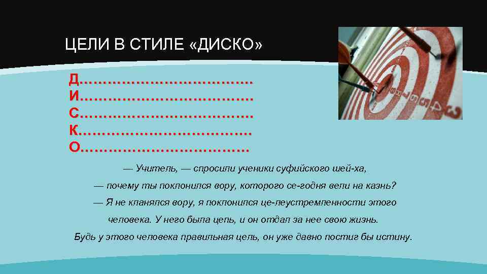 ЦЕЛИ В СТИЛЕ «ДИСКО» Д………………. И………………. С………………. К………………. О……………… — Учитель, — спросили ученики