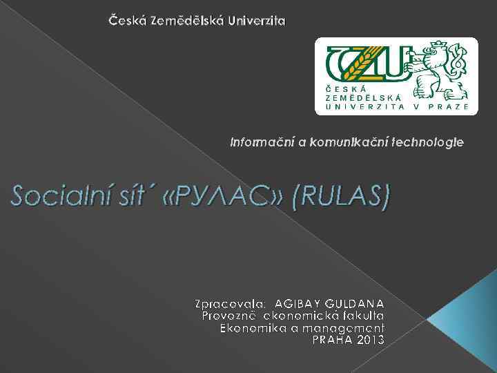 Česká Zemědělská Univerzita Informační a komunikační technologie Socialní sít´ «РУЛАС» (RULAS) Zpracovala: AGIBAY GULDANA