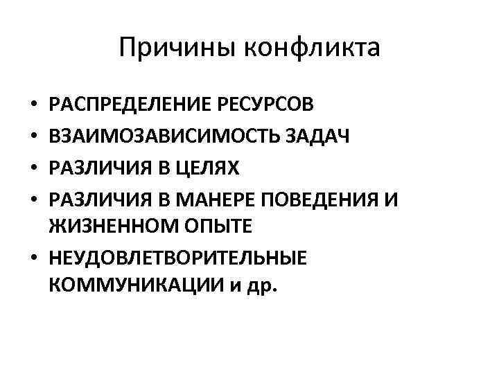 Причины конфликта РАСПРЕДЕЛЕНИЕ РЕСУРСОВ ВЗАИМОЗАВИСИМОСТЬ ЗАДАЧ РАЗЛИЧИЯ В ЦЕЛЯХ РАЗЛИЧИЯ В МАНЕРЕ ПОВЕДЕНИЯ И