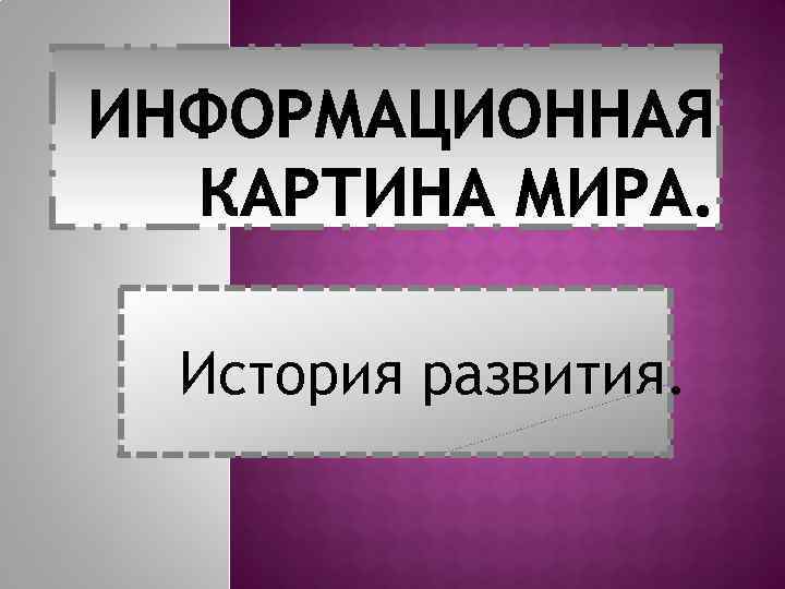История развития. 