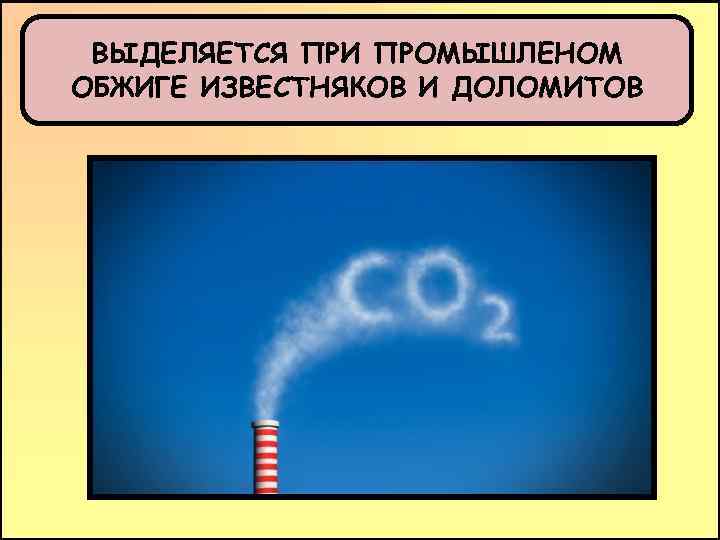 ВЫДЕЛЯЕТСЯ ПРИ ПРОМЫШЛЕНОМ ОБЖИГЕ ИЗВЕСТНЯКОВ И ДОЛОМИТОВ 