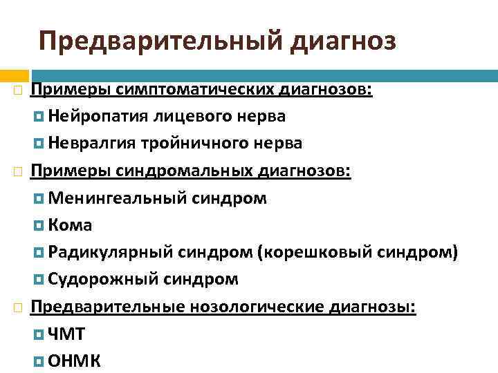 Предварительный диагноз Примеры симптоматических диагнозов: Нейропатия лицевого нерва Невралгия тройничного нерва Примеры синдромальных диагнозов: