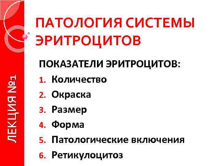 ЛЕКЦИЯ № 1 ПАТОЛОГИЯ СИСТЕМЫ ЭРИТРОЦИТОВ ПОКАЗАТЕЛИ ЭРИТРОЦИТОВ: 1. Количество 2. Окраска 3. Размер