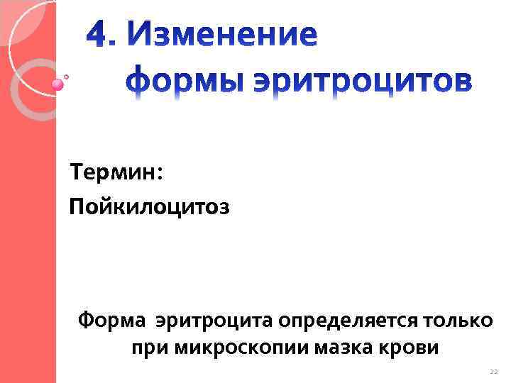Термин: Пойкилоцитоз Форма эритроцита определяется только при микроскопии мазка крови 22 