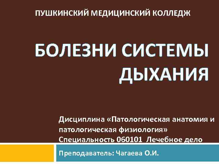 ПУШКИНСКИЙ МЕДИЦИНСКИЙ КОЛЛЕДЖ БОЛЕЗНИ СИСТЕМЫ ДЫХАНИЯ Дисциплина «Патологическая анатомия и патологическая физиология» Специальность 060101