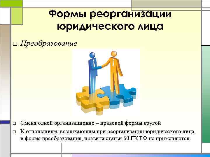 Формы реорганизации юридического лица □ Преобразование □ Смена одной организационно – правовой формы другой