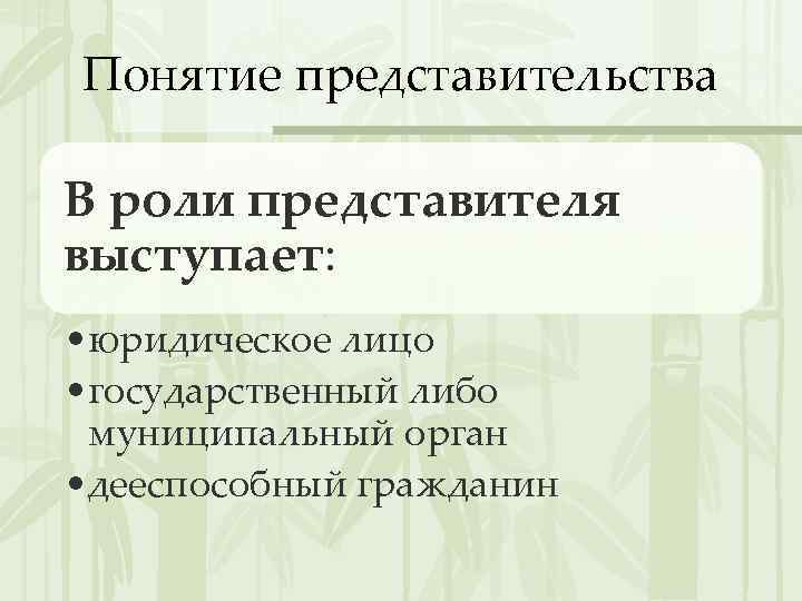 Понятие представительства В роли представителя выступает: • юридическое лицо • государственный либо муниципальный орган