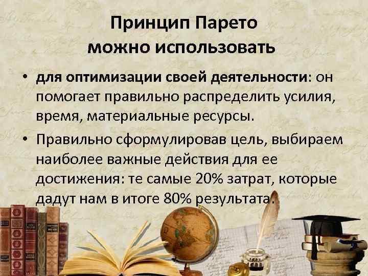 Принцип Парето можно использовать • для оптимизации своей деятельности: он помогает правильно распределить усилия,