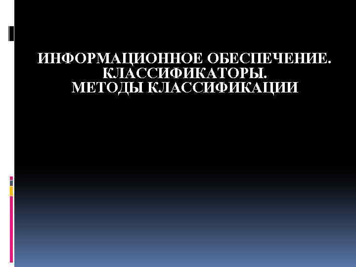 ИНФОРМАЦИОННОЕ ОБЕСПЕЧЕНИЕ. КЛАССИФИКАТОРЫ. МЕТОДЫ КЛАССИФИКАЦИИ 